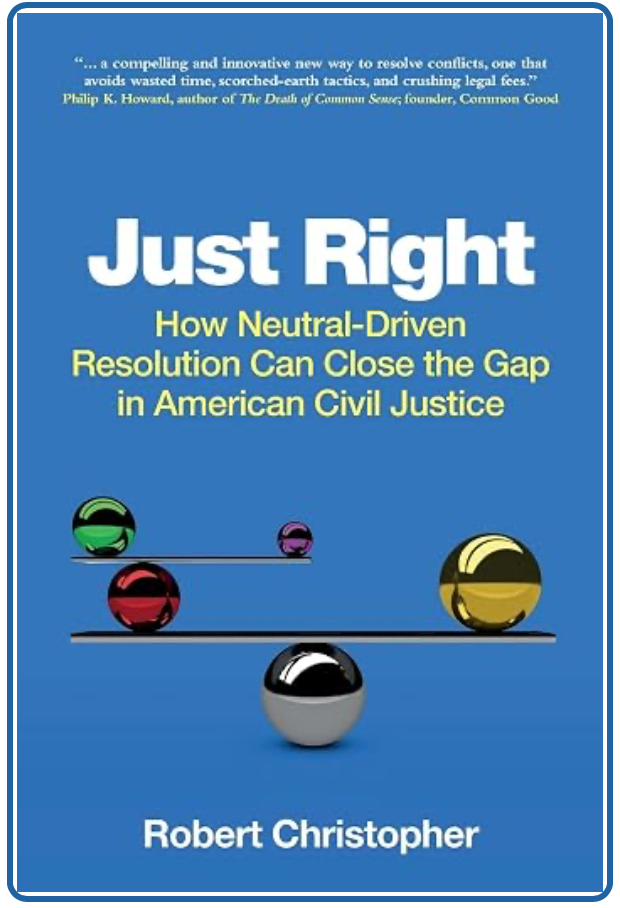 Cover of Just Right: How Neutral-Driven Resolution Can Close the Gap in American Civil Justice, by Robert Christopher